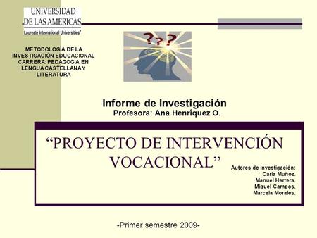 “PROYECTO DE INTERVENCIÓN VOCACIONAL” Informe de Investigación METODOLOGÍA DE LA INVESTIGACIÓN EDUCACIONAL CARRERA: PEDAGOGÍA EN LENGUA CASTELLANA Y LITERATURA.
