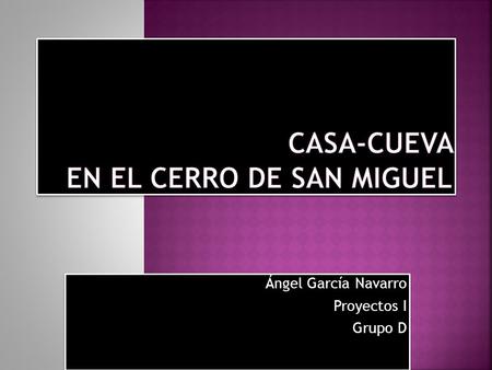 Ángel García Navarro Proyectos I Grupo D Ángel García Navarro Proyectos I Grupo D.