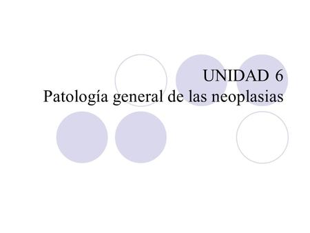 UNIDAD 6 Patología general de las neoplasias
