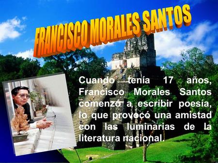 Cuando tenía 17 años, Francisco Morales Santos comenzó a escribir poesía, lo que provocó una amistad con las luminarias de la literatura nacional.