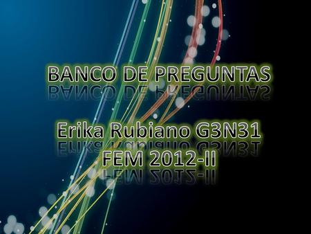 BANCO DE PREGUNTAS Erika Rubiano G3N31 FEM 2012-II.
