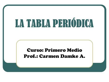 Curso: Primero Medio Prof.: Carmen Damke A.