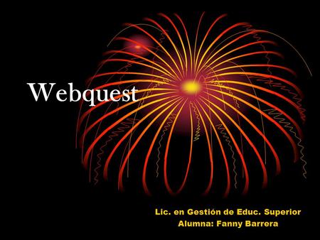 Webquest Lic. en Gestión de Educ. Superior Alumna: Fanny Barrera.