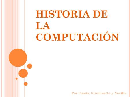 HISTORIA DE LA COMPUTACIÓN Por Fumis, Girolimetto y Neville.