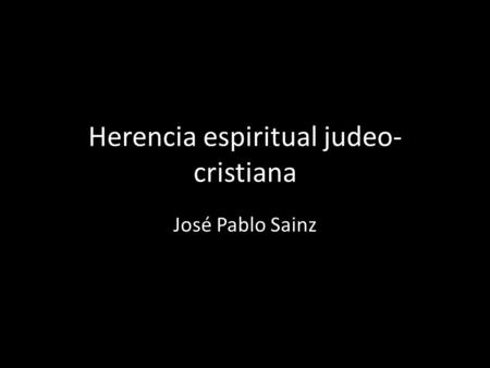 Herencia espiritual judeo- cristiana José Pablo Sainz.