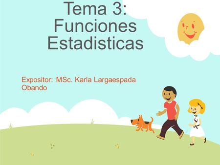 Tema 3: Funciones Estadisticas Expositor: MSc. Karla Largaespada Obando.