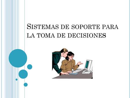 S ISTEMAS DE SOPORTE PARA LA TOMA DE DECISIONE S.