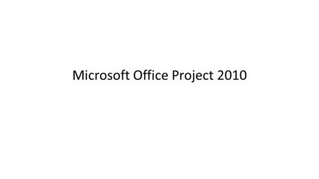 Microsoft Office Project 2010. INTRODUCCIÓN A LA GESTIÓN DE PROYECTOS Microsoft Office Project 2010.