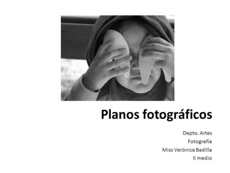 Planos fotográficos Depto. Artes Fotografía Miss Verónica Badilla