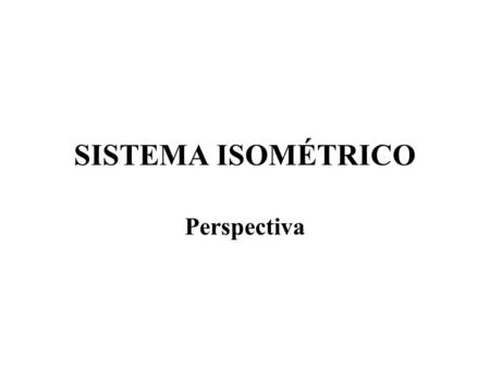 SISTEMA ISOMÉTRICO Perspectiva.