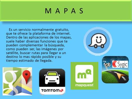 MAPAS Es un servicio normalmente gratuito, que te ofrece la plataforma de internet. Dentro de las aplicaciones de los mapas, suele haber diversas funciones.