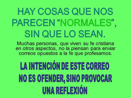 Muchas personas, que viven su fe cristiana en otros aspectos, no la piensan para enviar correos opuestos a la fe que profesamos.