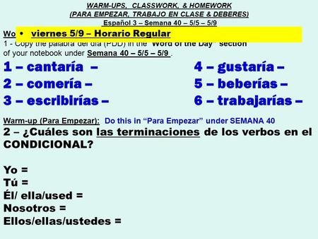 Word of the day (Palabra del día) : 1 - Copy the palabra del día (PDD) in the “Word of the Day” section of your notebook under Semana 40 – 5/5 – 5/9. 1.
