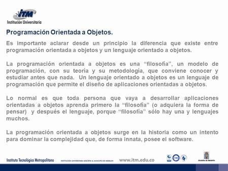 Programación Orientada a Objetos. Es importante aclarar desde un principio la diferencia que existe entre programación orientada a objetos y un lenguaje.