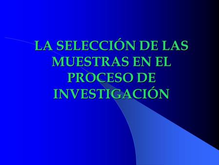 LA SELECCIÓN DE LAS MUESTRAS EN EL PROCESO DE INVESTIGACIÓN