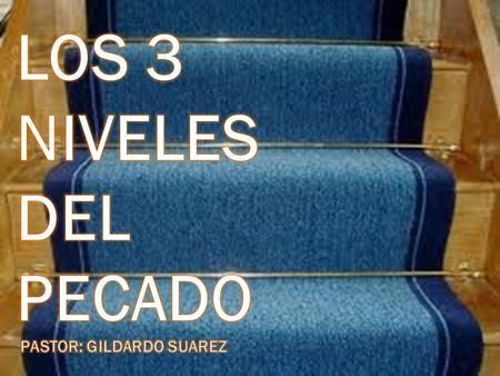 LOS 3 	 	 		 NIVELES 	 			 DEL PECADO PASTOR: GILDARDO SUAREZ.