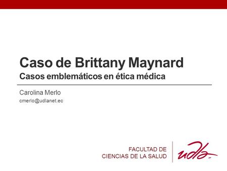 Caso de Brittany Maynard Casos emblemáticos en ética médica Carolina Merlo FACULTAD DE CIENCIAS DE LA SALUD.