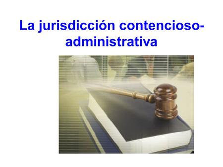 La jurisdicción contencioso-administrativa