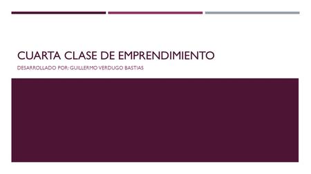 CUARTA CLASE DE EMPRENDIMIENTO DESARROLLADO POR: GUILLERMO VERDUGO BASTIAS.