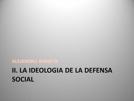 II. LA IDEOLOGIA DE LA DEFENSA SOCIAL