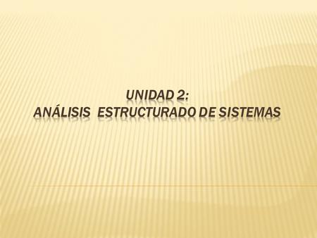 Unidad 2: Análisis Estructurado de sistemas