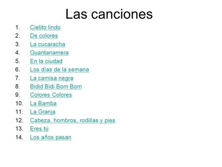 Las canciones 1.Cielito lindoCielito lindo 2.De coloresDe colores 3.La cucarachaLa cucaracha 4.GuantanameraGuantanamera 5.En la ciudadEn la ciudad 6.Los.