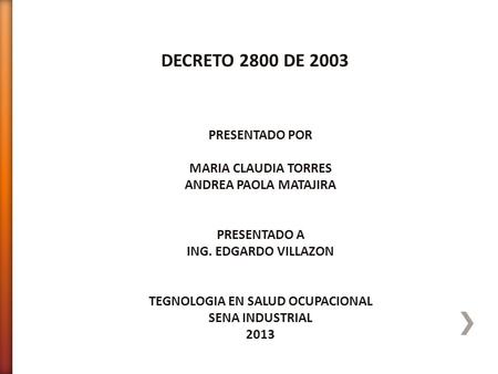 DECRETO 2800 DE 2003 PRESENTADO POR MARIA CLAUDIA TORRES ANDREA PAOLA MATAJIRA PRESENTADO A ING. EDGARDO VILLAZON TEGNOLOGIA EN SALUD OCUPACIONAL SENA.