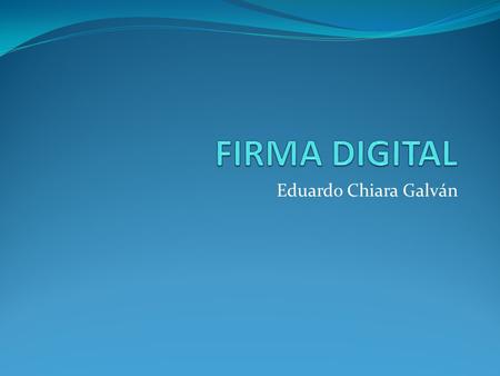 FIRMA DIGITAL Eduardo Chiara Galván.