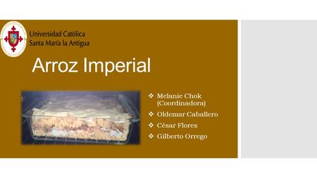 Arroz Imperial  Melanie Chok (Coordinadora)  Oldemar Caballero  César Flores  Gilberto Orrego.