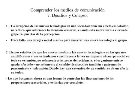 Comprender los medios de comunicación 7. Desafíos y Colapso. 1.La irrupción de las nuevas tecnologías en una sociedad tiene un efecto embotador, narcótico,