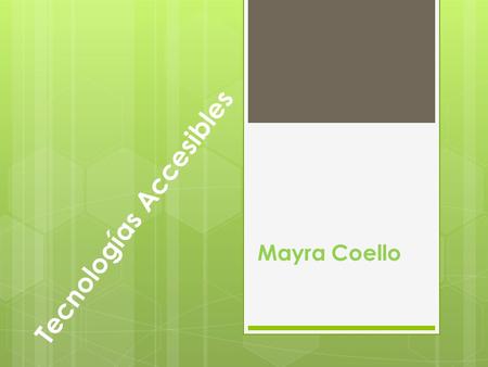 Tecnologías Accesibles Mayra Coello. TECNOLOGIAS ACCESIBLES  La principal finalidad de las tecnologías es transformar el entorno humano (natural y social),