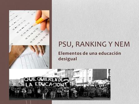 Elementos de una educación desigual PSU, RANKING Y NEM.
