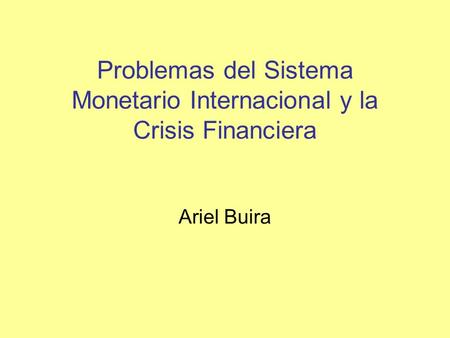 Problemas del Sistema Monetario Internacional y la Crisis Financiera Ariel Buira.