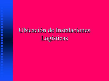 Ubicación de Instalaciones Logísticas. Problema de Transporte Variables x ij.
