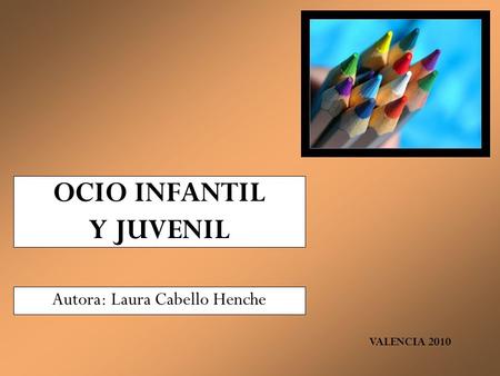 OCIO INFANTIL Y JUVENIL Autora: Laura Cabello Henche VALENCIA 2010.