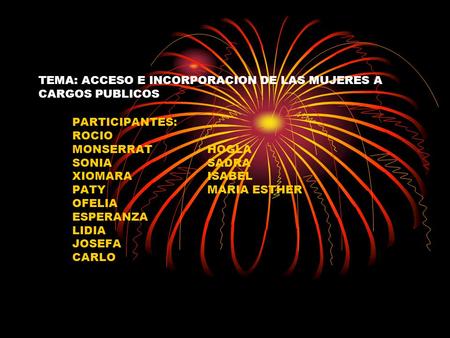 TEMA: ACCESO E INCORPORACION DE LAS MUJERES A CARGOS PUBLICOS PARTICIPANTES: ROCIO MONSERRAT HOGLA SONIASADRA XIOMARAISABEL PATYMARIA ESTHER OFELIA ESPERANZA.