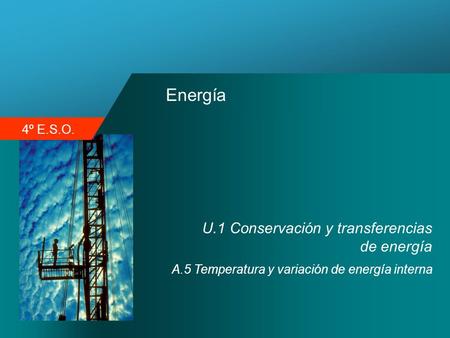 4º E.S.O. Energía U.1 Conservación y transferencias de energía A.5 Temperatura y variación de energía interna.