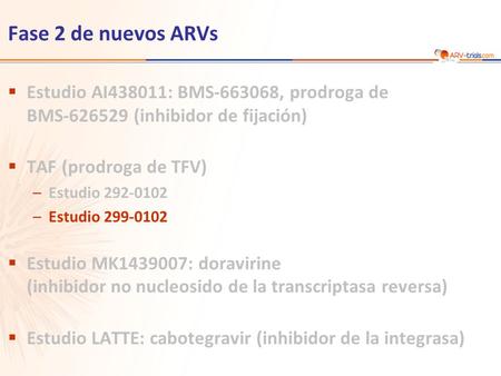 Fase 2 de nuevos ARVs  Estudio AI438011: BMS-663068, prodroga de BMS-626529 (inhibidor de fijación)  TAF (prodroga de TFV) –Estudio 292-0102 –Estudio.