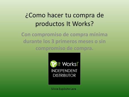 ¿Como hacer tu compra de productos It Works? Con compromiso de compra mínima durante los 3 primeros meses o sin compromiso de compra. Silvia Expósito Lara.