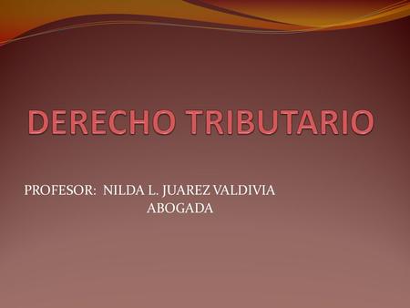 PROFESOR: NILDA L. JUAREZ VALDIVIA ABOGADA
