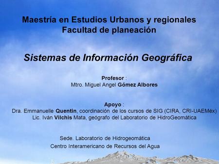 Sistemas de Información Geográfica Sede. Laboratorio de Hidrogeomática Centro Interamericano de Recursos del Agua Maestría en Estudios Urbanos y regionales.