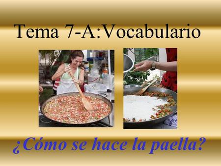 Tema 7-A:Vocabulario ¿Cómo se hace la paella? el aceite cooking oil.