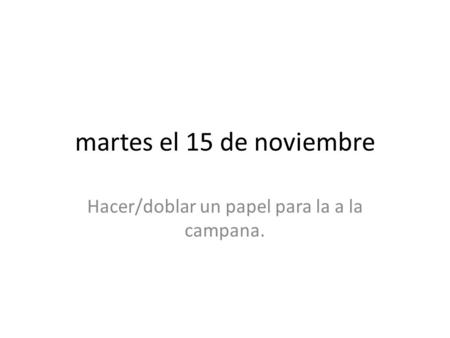 Martes el 15 de noviembre Hacer/doblar un papel para la a la campana.