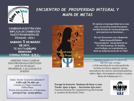 ENCUENTRO DE PROSPERIDAD INTEGRAL Y MAPA DE METAS CAMBIAR NUESTRA VIDA IMPLICA UN CAMBIO EN NUESTRA MANERA DE PENSAR, VEN ! SABADO 5 DE MARZO DE 2011,.