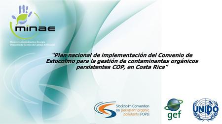 “Plan nacional de implementación del Convenio de Estocolmo para la gestión de contaminantes orgánicos persistentes COP, en Costa Rica”