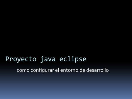 Proyecto java eclipse como configurar el entorno de desarrollo.