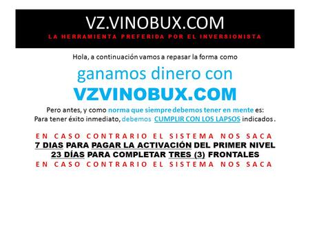 VZ.VINOBUX.COM LA HERRAMIENTA PREFERIDA POR EL INVERSIONISTA Hola, a continuación vamos a repasar la forma como ganamos dinero con VZVINOBUX.COM Pero antes,