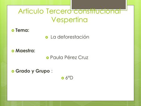 Articulo Tercero constitucional Vespertina  Tema:  La deforestación  Maestra:  Paula Pérez Cruz  Grado y Grupo :  6ªD.
