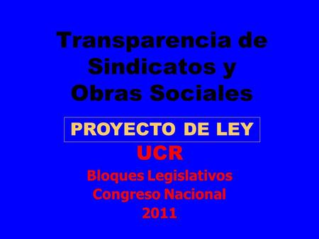 Transparencia de Sindicatos y Obras Sociales UCR Bloques Legislativos Congreso Nacional 2011 PROYECTO DE LEY.
