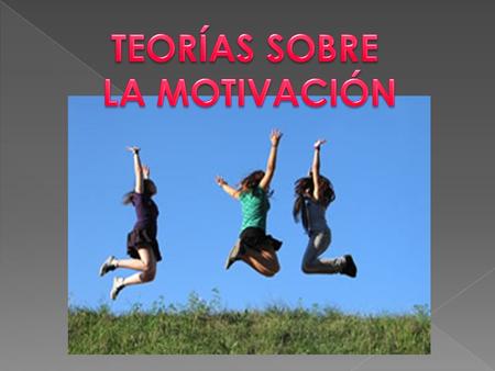 TEORÍAS SOBRE LA MOTIVACIÓN.